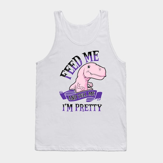 Feed Me and Tell Me I'm Pretty Tank Top by KsuAnn